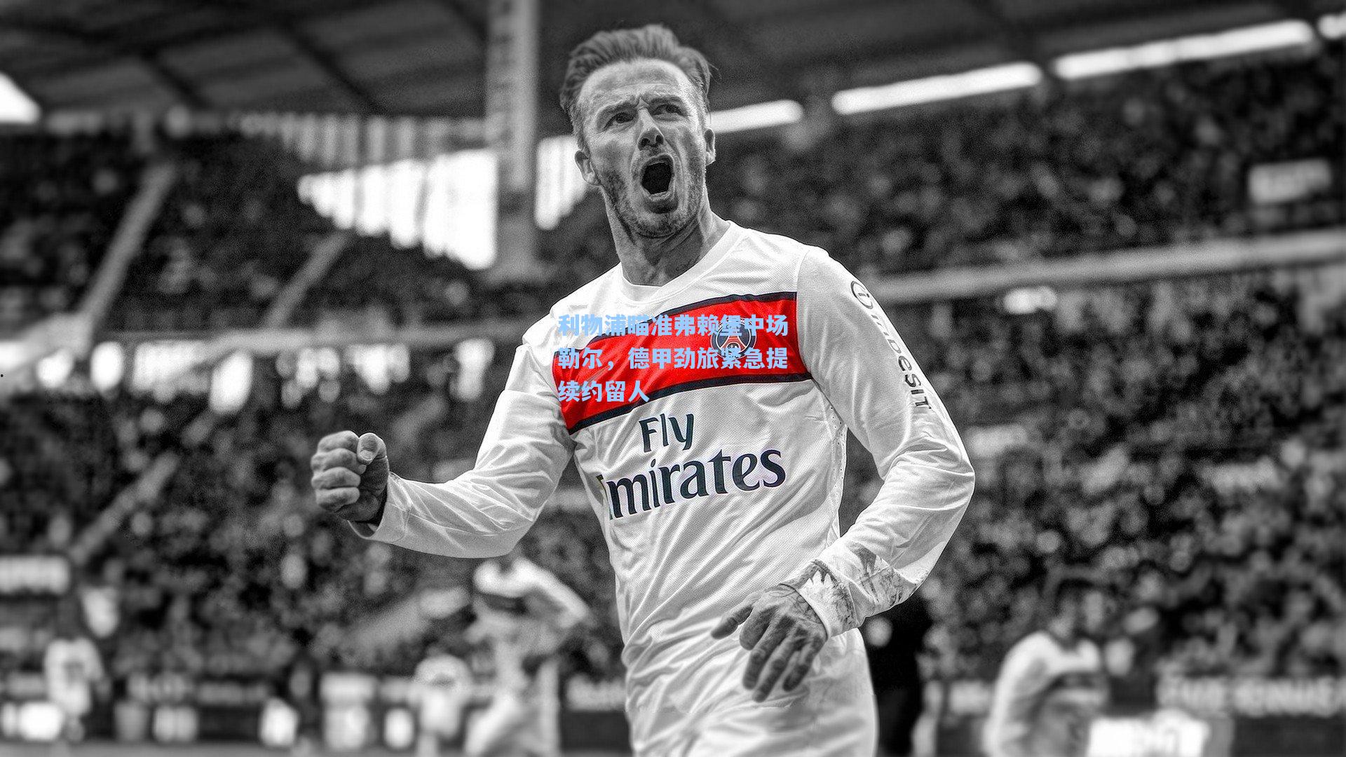 利物浦瞄准弗赖堡中场勒尔,德甲劲旅紧急提续约留人