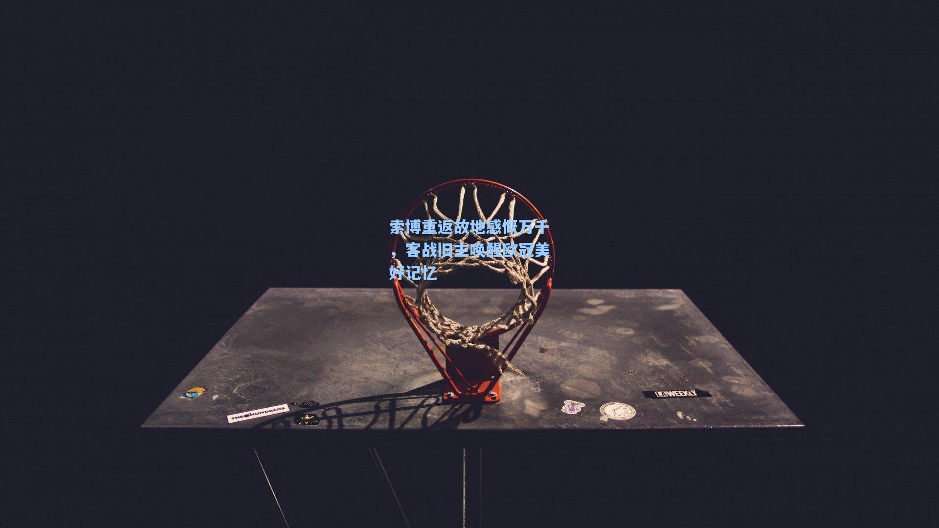 索博重返故地感慨万千，客战旧主唤醒欧冠美好记忆