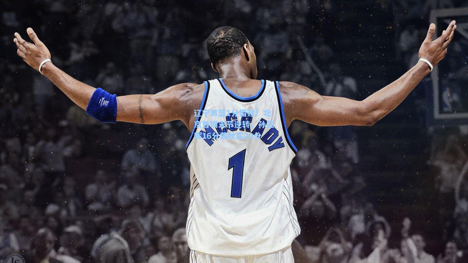辽宁男篮1分惜败!北京首钢末节逆转,孙亚辉16分黄秋实20分