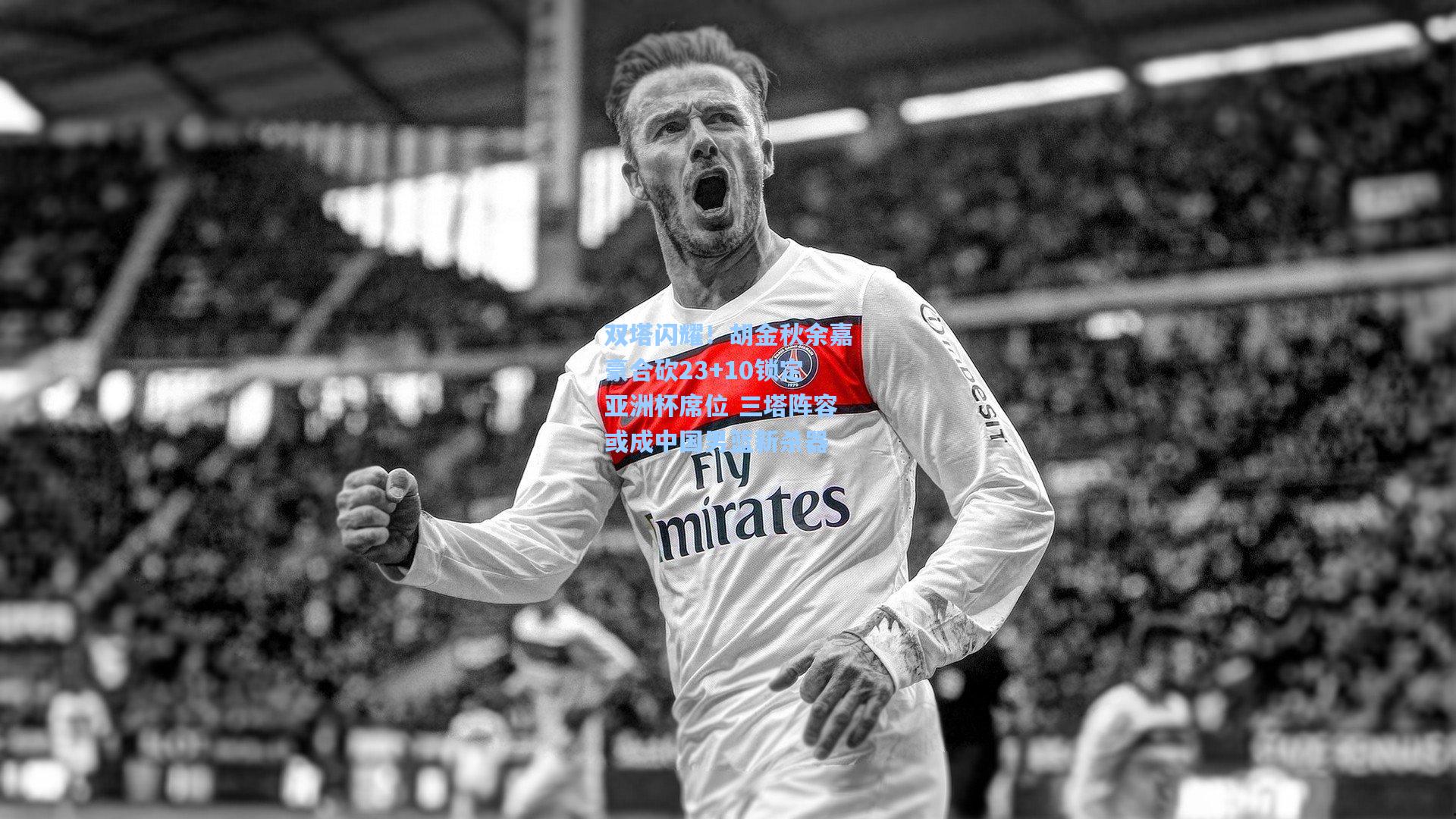 双塔闪耀!胡金秋余嘉豪合砍23+10锁定亚洲杯席位 三塔阵容或成中国男篮新杀器