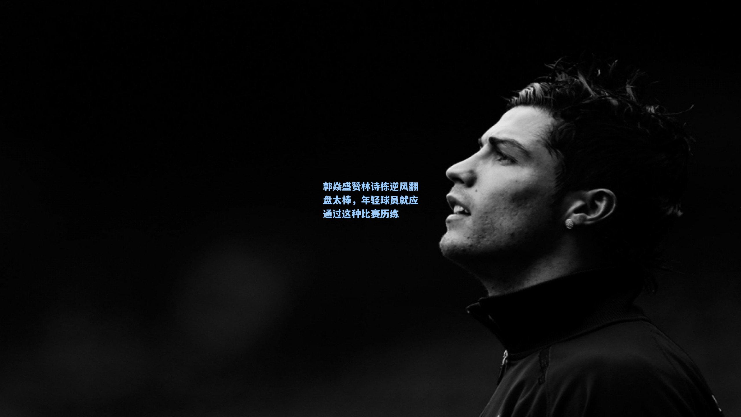 郭焱盛赞林诗栋逆风翻盘太棒，年轻球员就应通过这种比赛历练