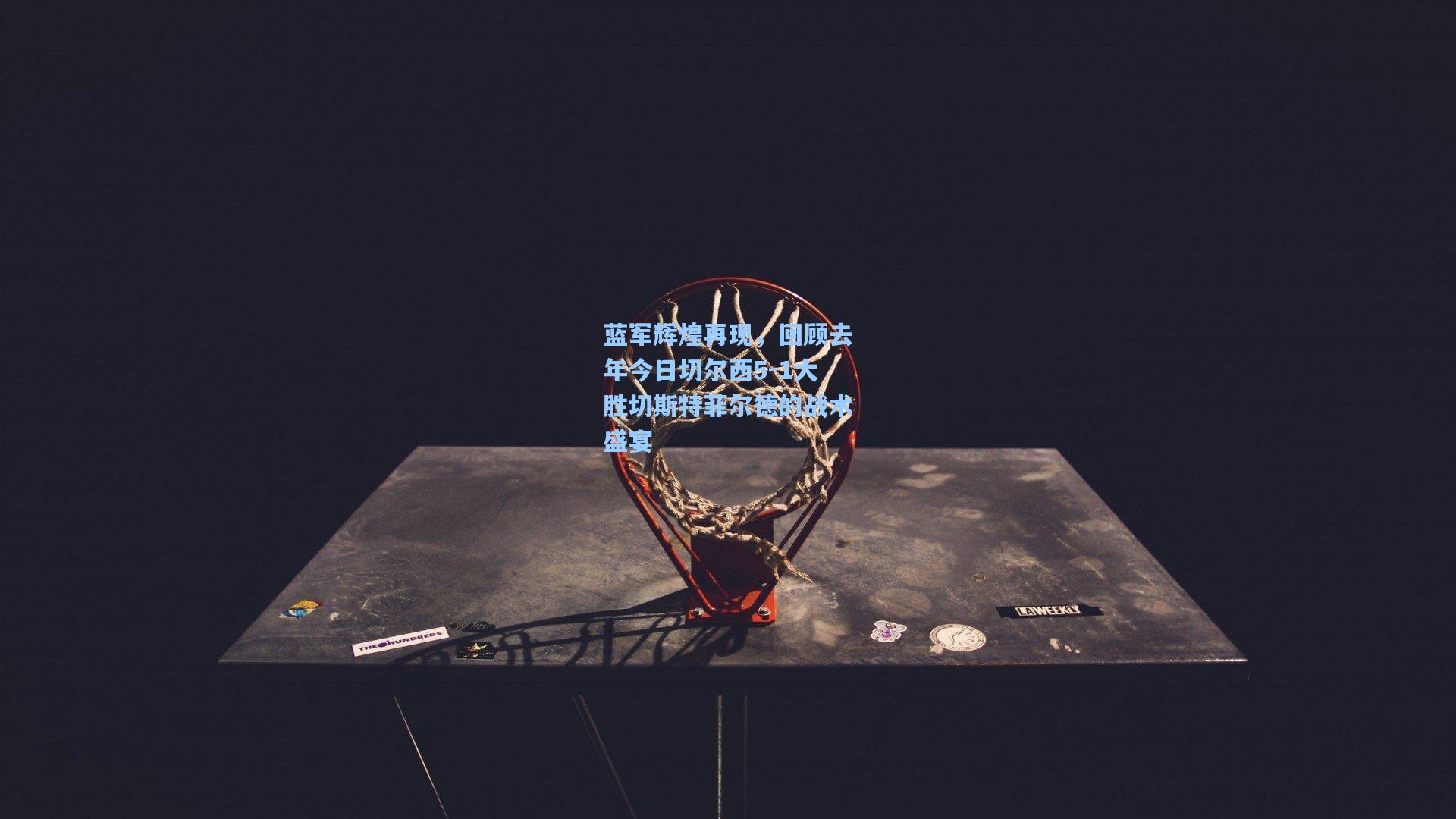 蓝军辉煌再现,回顾去年今日切尔西5-1大胜切斯特菲尔德的战术盛宴