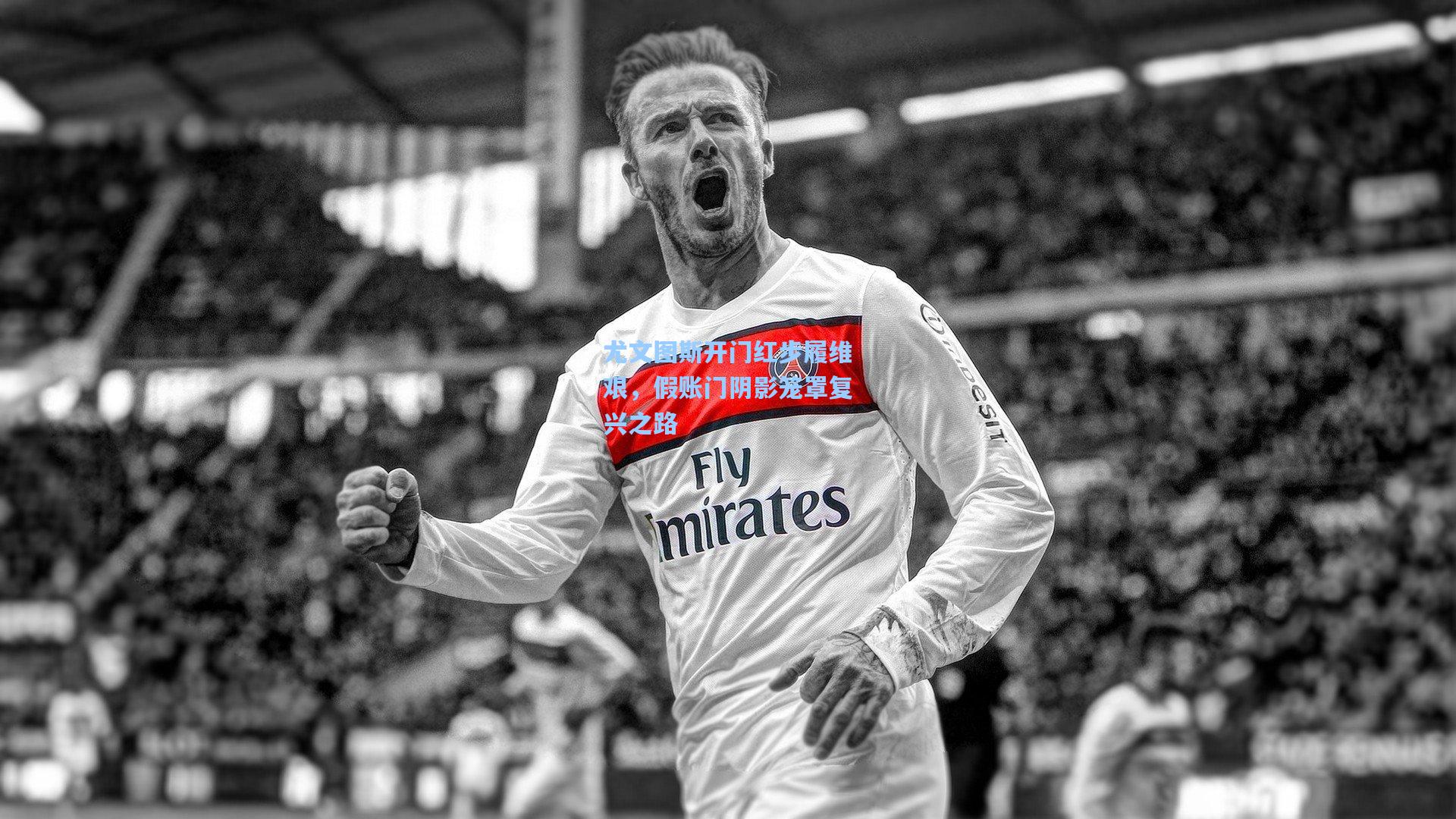 尤文图斯开门红步履维艰，假账门阴影笼罩复兴之路