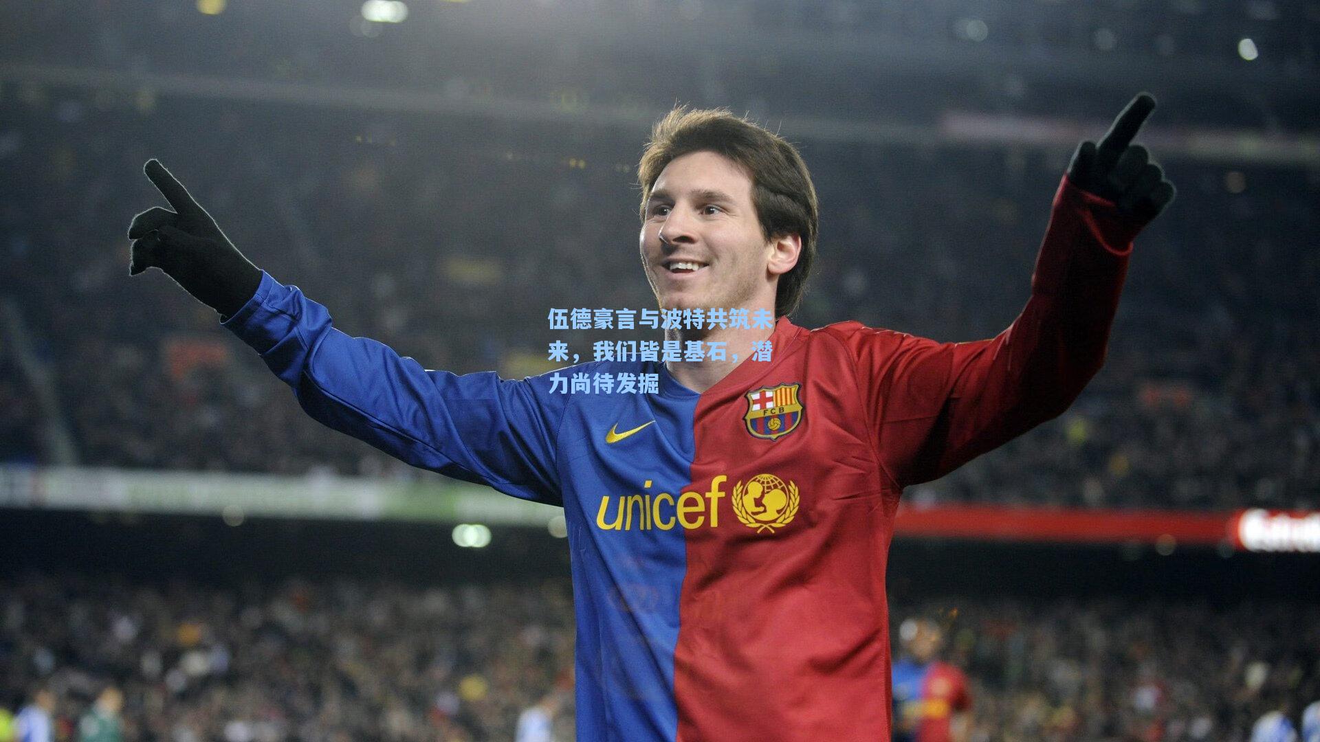 伍德豪言与波特共筑未来,我们皆是基石,潜力尚待发掘